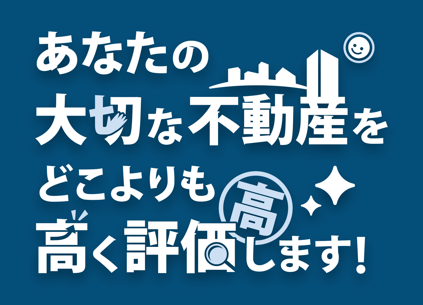 あなたの大切な不動産をどこよりも高く評価します!